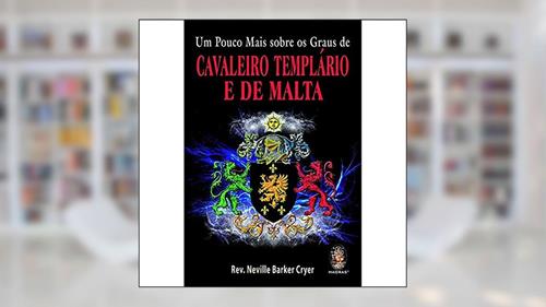 Capa de Um Pouco Mais Sobre os Graus de Cavaleiro Templário e de Malta, do autor Rev Neville Barker Cryer