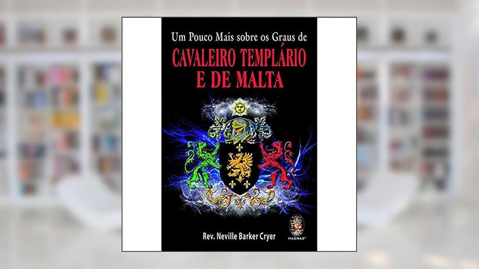 Um Pouco Mais Sobre os Graus de Cavaleiro Templário e de Malta, do autor Rev Neville Barker Cryer