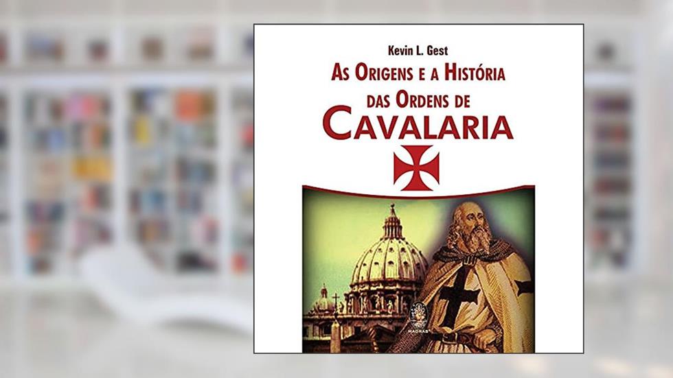 As Origens e a História das Ordens de Cavalaria, do autor Kevin L. Gest