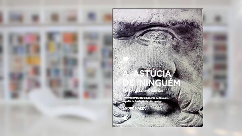 A Astúcia de Ninguém: Ser e Não Ser na Odisseia, do autor ANDRÉ MALTA