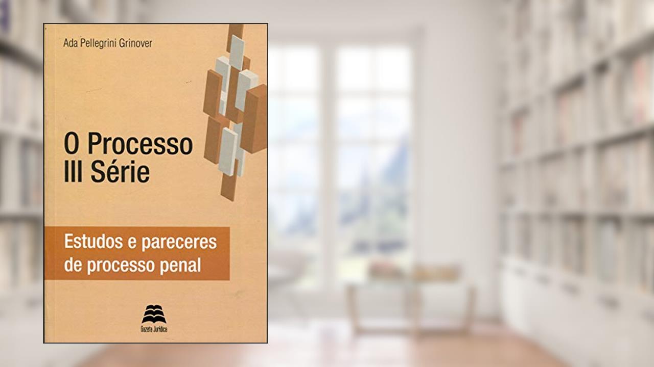 O Processo III Série - Estudos e pareceres de processo penal, do autor Ada Pellegrini Grinover