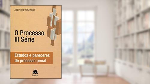 Capa de O Processo III Série - Estudos e pareceres de processo penal, do autor Ada Pellegrini Grinover