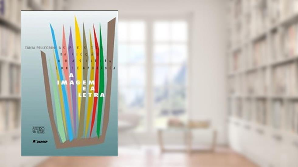 A Imagem e a Letra: Aspectos da Ficção Brasileira Contemporânea, do autor Tânia Pellegrini