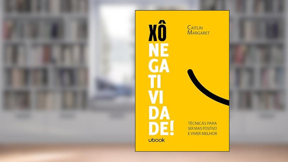 Xô negatividade!: Técnicas para ser mais positivo e viver melhor, do autor Caitlin Margaret