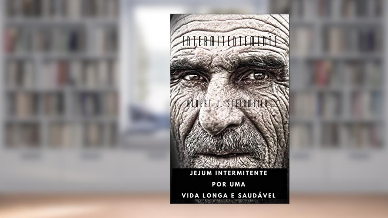 intermitentemente: jejum intermitente para uma longa vida saudável, do autor Albert J Steinmeier