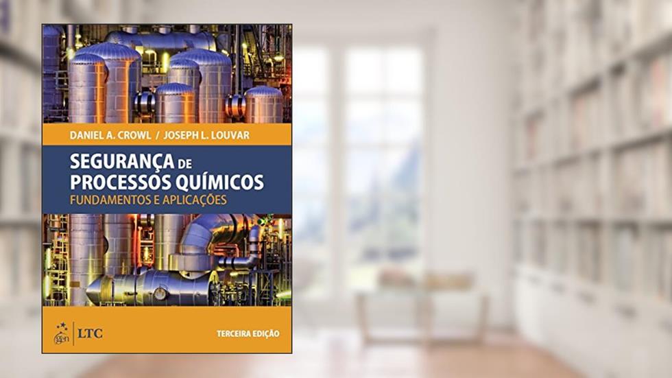 Segurança de Processos Químicos - Fundamentos e Aplicações, do autor Daniel A. Crowl; Joséph F. Louvar
