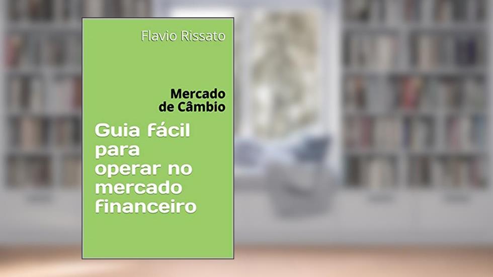 Guia fácil para operar no mercado financeiro: Mercado de Câmbio, do autor Flavio Rissato