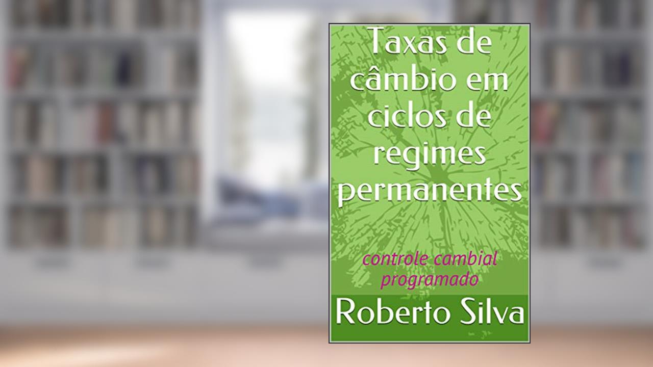 Taxas de câmbio em ciclos de regimes permanentes: controle cambial programado, do autor Roberto Silva