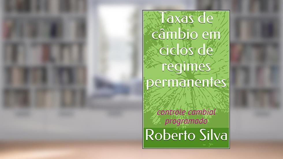 Taxas de câmbio em ciclos de regimes permanentes: controle cambial programado, do autor Roberto Silva