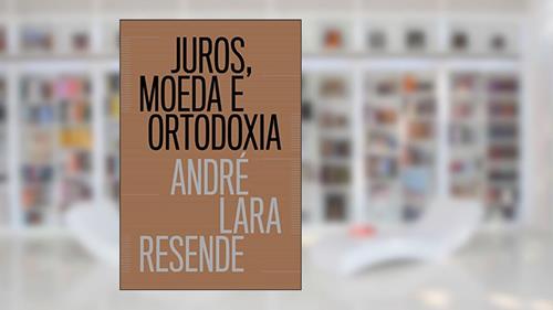 Capa de Juros, moeda e ortodoxia: Teorias monetárias e controvérsias políticas, do autor André Lara Resende