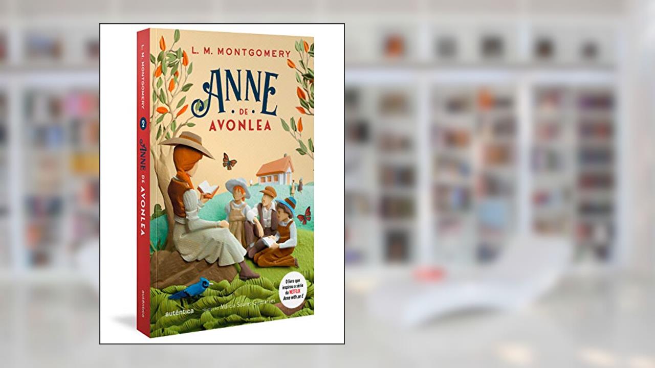 Anne de Avonlea - (Texto integral - Clássicos Autêntica), do autor Lucy Maud Montgomery; Márcia Soares Guimarães