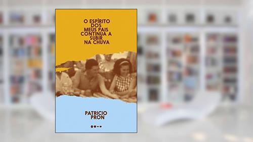 Capa de O espírito dos meus pais continua a subir na chuva, do autor Patricio Pron