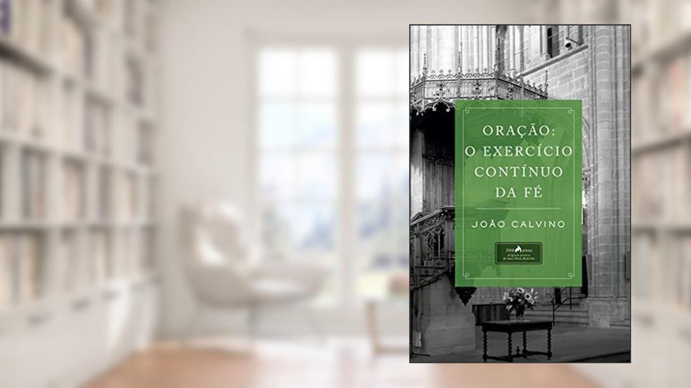 Oração o Exercício Contínuo da fé, do autor João Calvino