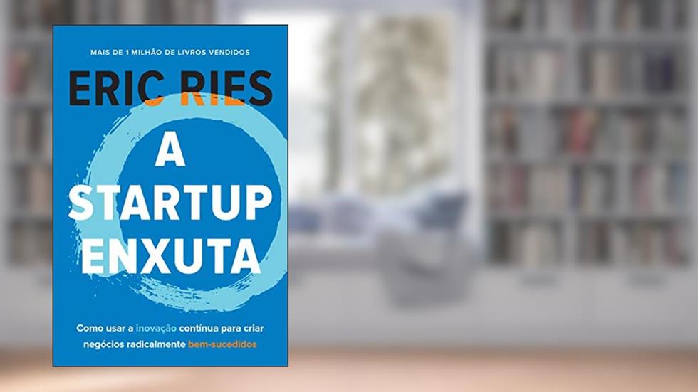 A startup enxuta: Como usar a inovação contínua para criar negócios radicalmente bem-sucedidos, do autor Eric Ries