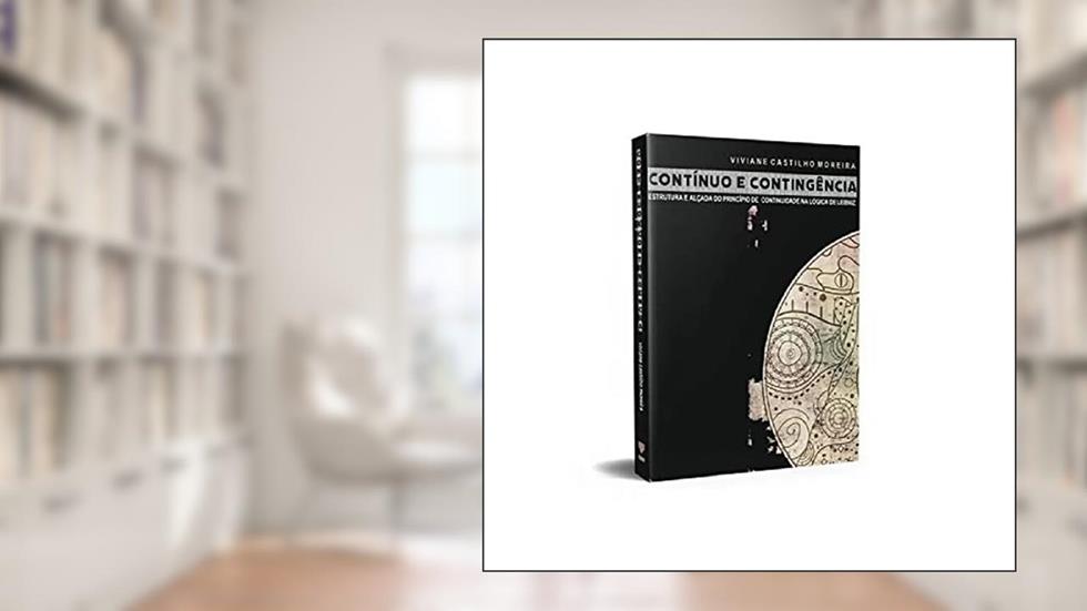 Contínuo Econtingência: Estrutura e Alçada da lei de Continuidade na Lógica de Leibniz, do autor Vivianne Castilho Moreira