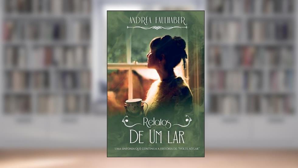 Relatos de um lar... a sinfonia que continua as histórias de Volte ao Lar, do autor ANDRÉA FAULHABER; ANDRÉA FAULHABER