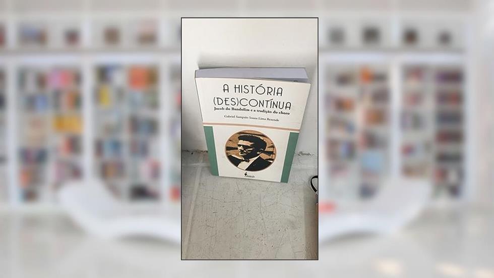 A História (des)contínua: Jacob do Bandolim e a Tradição do Choro, do autor Gabriel Sampaio Souza Lima Rezende