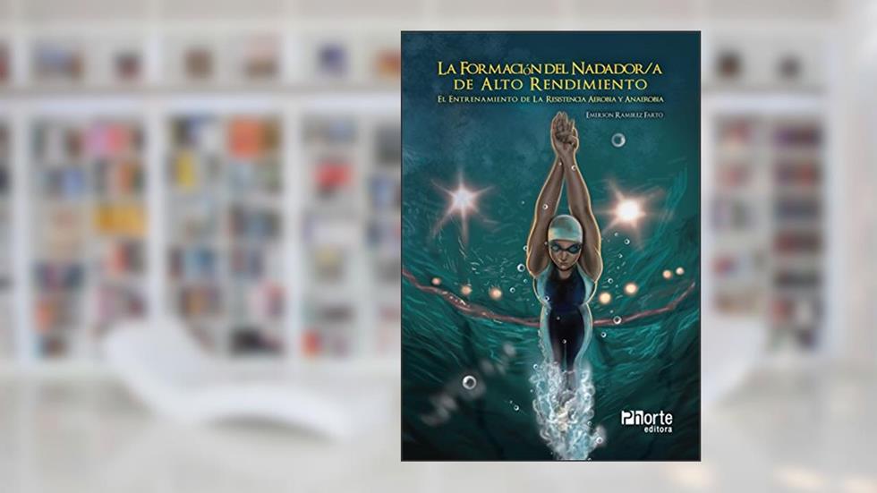 La Formación del Nadador/ A de Alto Rendimiento. El Entrenamiento de la Resistencia Aerobia y Anaerobia, do autor Emerson Ramirez Farto