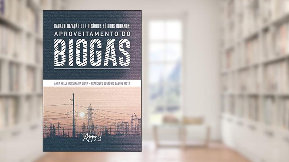 Caracterização dos resíduos sólidos urbanos: aproveitamento do biogás, do autor Anna Kelly Moreira da Silva; Francisco Suetônio Bastos Mota