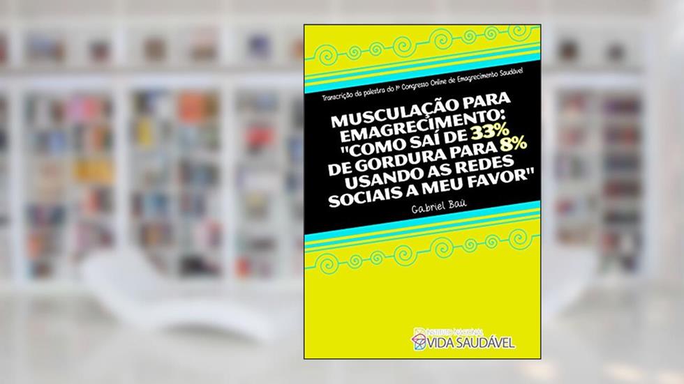 Musculação Para Emagrecimento: "Como Saí de 33% de Gordura Para 8% Usando as Redes Sociais a Meu Favor", do autor Gabriel Bau