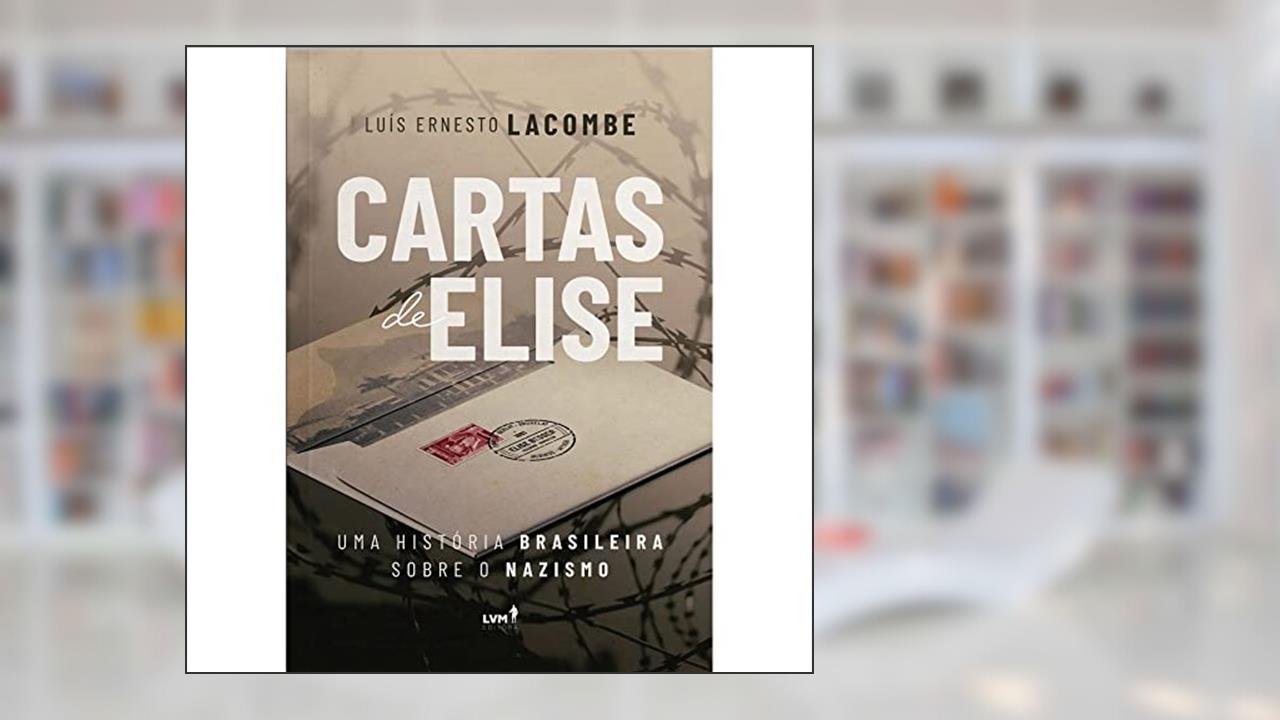 Cartas de Elise: uma história brasileira sobre o nazismo, do autor Luís Ernesto Lacombe