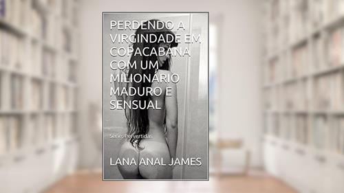 Capa de PERDENDO A VIRGINDADE EM COPACABANA COM UM MILIONÁRIO MADURO E SENSUAL: Série: Pervertidas, do autor LANA ANAL JAMES