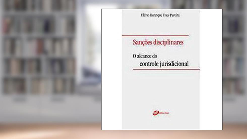Sanções disciplinares - o alcance do controle jurisdicional, do autor Flávio Henrique Unes Pereira