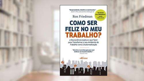 Capa de Como ser feliz no meu trabalho: A neurociência explica o que fazer para transformar o seu ambiente de trabalho rumo à autorrealização, do autor Ron Friedman
