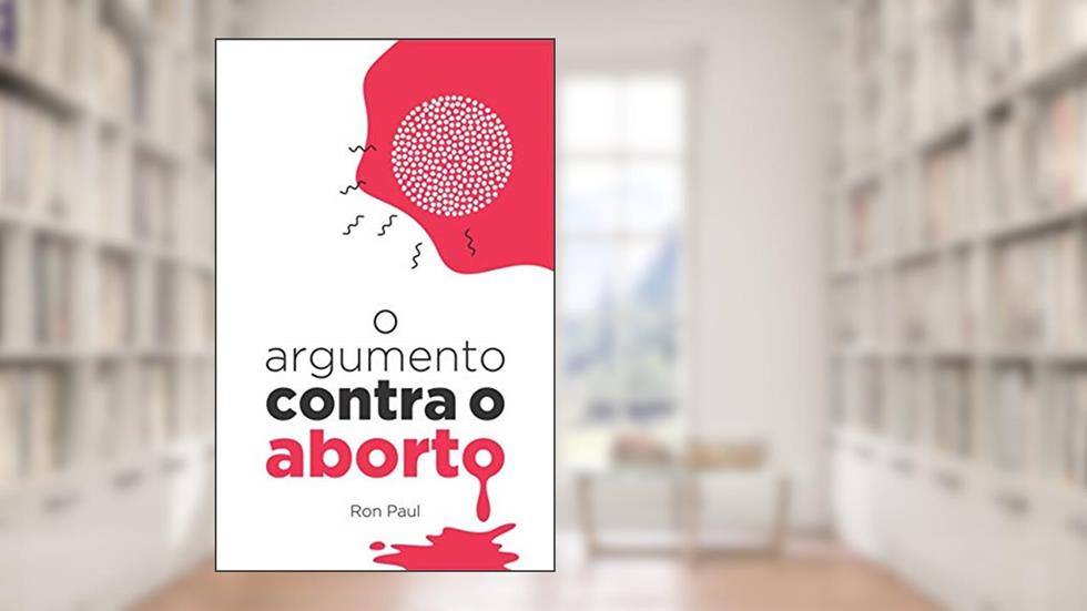 O argumento contra o aborto, do autor Ron Paul