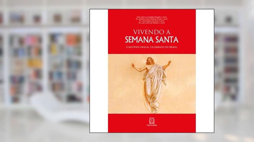 Vivendo a Semana Santa: o Mistério Pascal Celebrado no Brasil, do autor C.Ss.R. Pe. Antônio Carlos Oliveira Souza; Dom José Luiz Majella Delgado