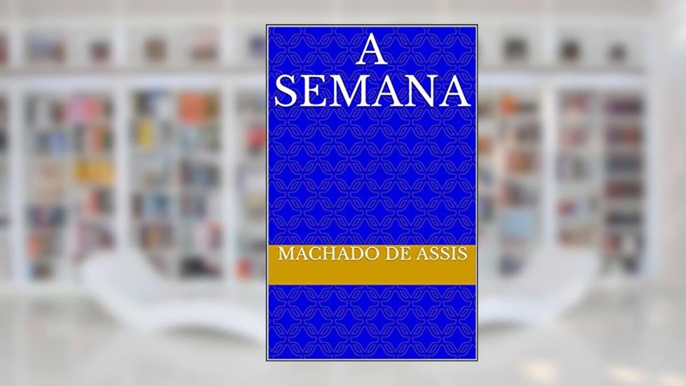 A semana, do autor Machado De Assis