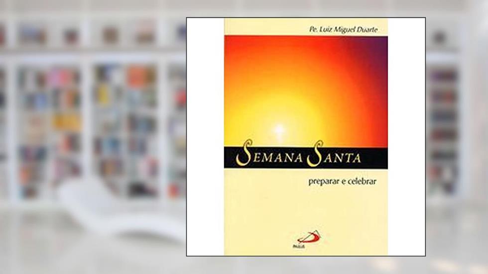 Semana Santa: Preparar e Celebrar, do autor Pe. Luiz Miguel Duarte