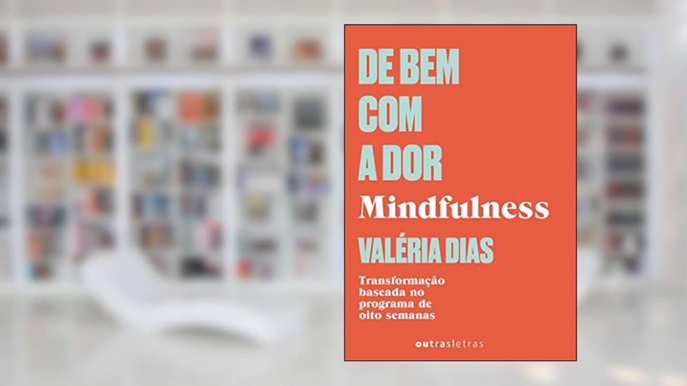 De Bem Com A Dor. Mindfulness: A Transformação Baseada No Programa De Oito Semanas, do autor Valeria Dias