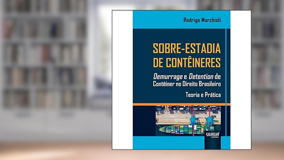 Sobre-Estadia de Contêineres - Demurrage e Detention de Contêiner no Direito Brasileiro - Teoria e Prática, do autor Rodrigo Marchioli