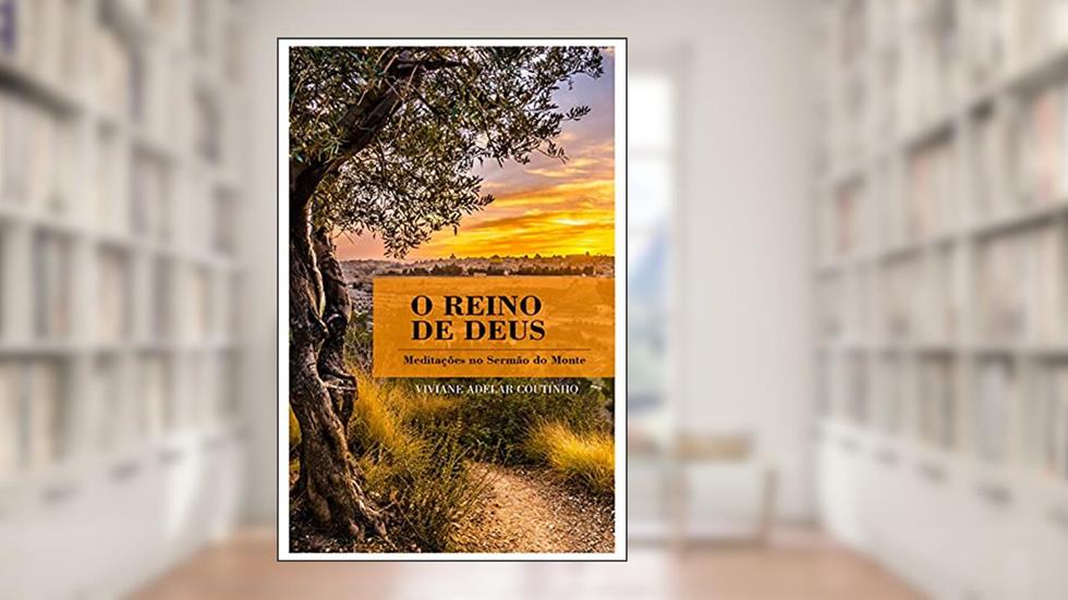 O Reino de Deus: Meditações no Sermão do Monte, do autor Viviane Adelar Coutinho