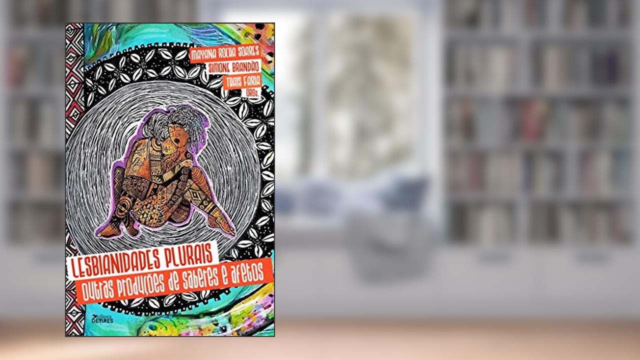 Lesbianidades plurais: Outras produções de saberes e afetos, do autor Mayana Rocha Soares; Thaís Faria; Simone Brandão