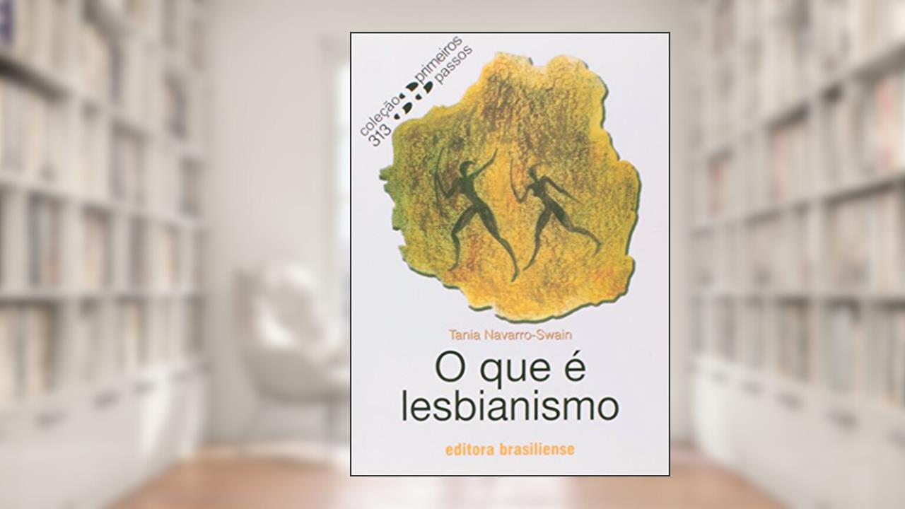 O que É Lesbianismo - Volume 313. Coleção Primeiros Passos, do autor Tania Navarro Swain