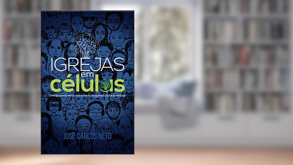 Igrejas em células: Uma proposta bíblica para todos os lugares e todos os tempos, do autor José Carlos Neto