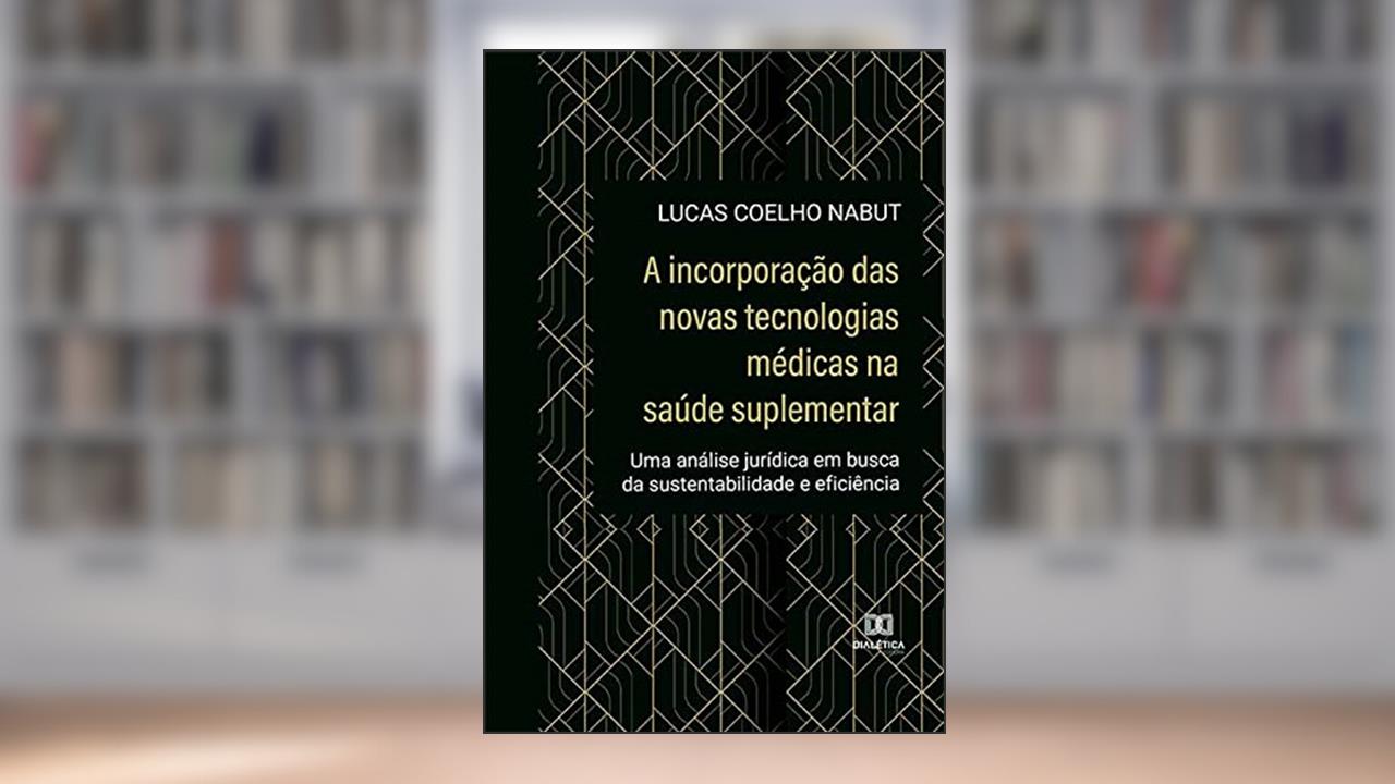 A incorporação das novas tecnologias médicas na saúde suplementar: uma análise jurídica em busca da sustentabilidade e eficiência, do autor Lucas Coelho Nabut