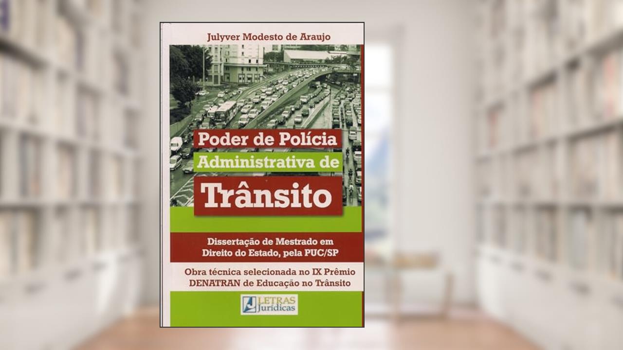Poder de polícia administrativa de trânsito: Dissertação de Mestrado em Direito do estado, pela PUC/SP, do autor Julyver Modesto de Araujo