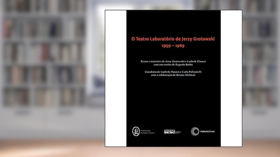 Teatro laboratório de Jerzy Grotowski - 1959-1969, do autor Ludwik Flaszen Grotowsk