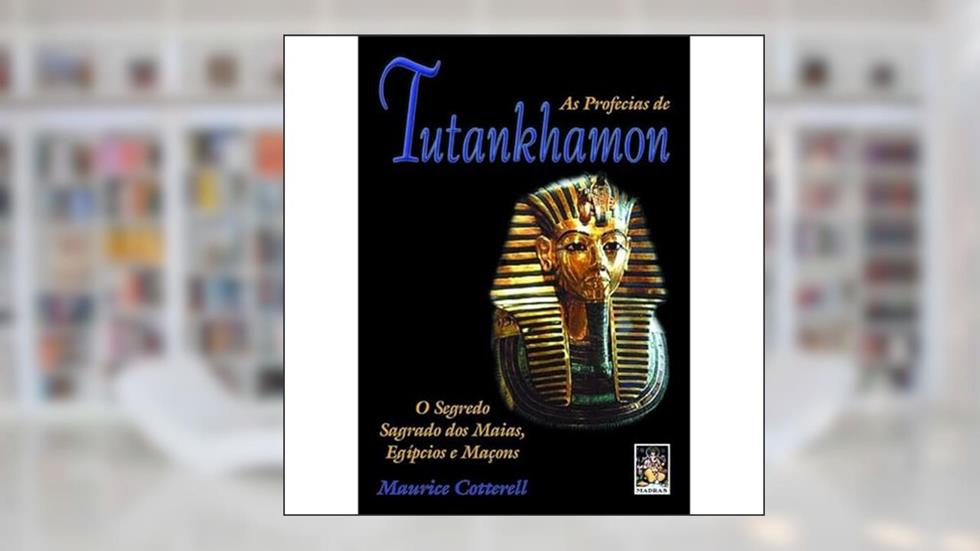 Profecias de Tutankhamon, As: O segredo sagrado dos maias, egípcios e maçons, do autor Maurice M. Cotterell