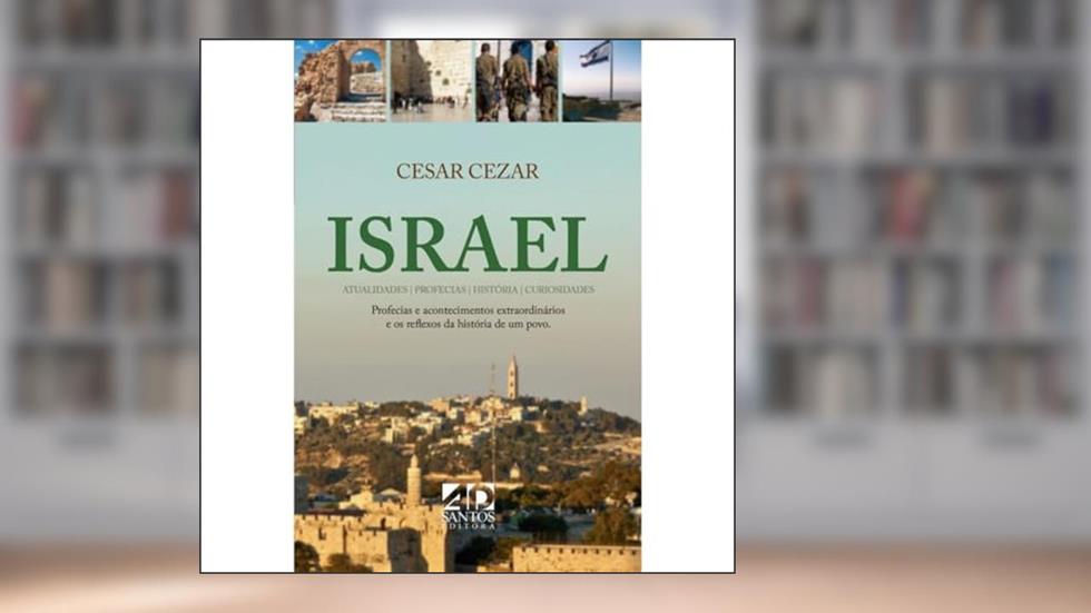 Israel - Atualidades, profecias, histórias e curiosidades, do autor César Cézar
