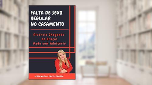 Capa de Falta de Sexo Regular no Casamento: Divórcio Chegando de Braços Dado com Adultério, do autor Rosangela Paes  Piaggio; Rosângela Paes Piaggio
