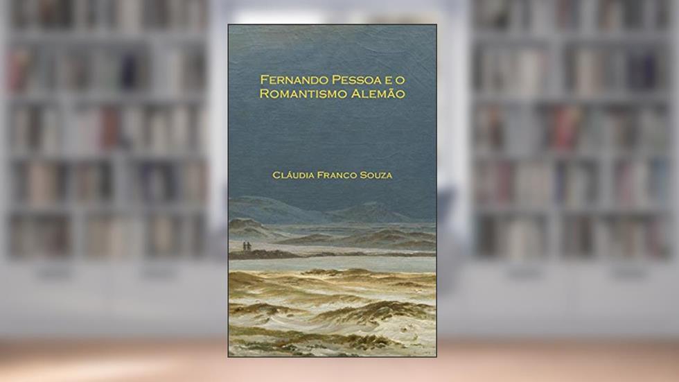 Fernando Pessoa e o Romantismo Alemão, do autor Cláudia Franco Souza