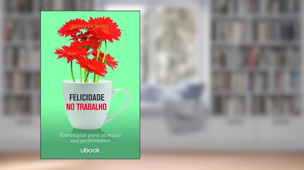 Felicidade No Trabalho: Estratégias Para Otimizar Sua Performance, do autor Jennifer Moss