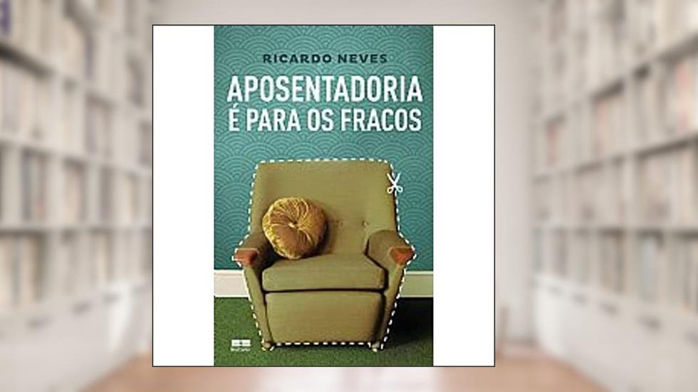 Aposentadoria é para os fracos, do autor Ricardo Neves