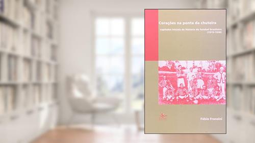 Capa de Corações na ponta da chuteira: Capítulos iniciais da história do futebol brasileiro (1919-1938), do autor Fabio Franzini