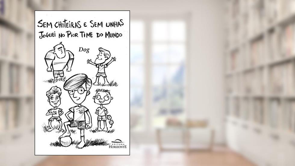 Sem Chuteiras e sem Unhas: Joguei no Pior Time do Mundo, do autor Dog