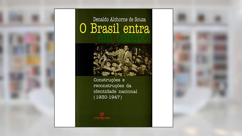 O Brasil Entra em Campo. Construções e Reconstruções da Identidade Nacional, do autor Denaldo Alchorne de Souza